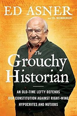 The Grouchy Historian: An Old-Time Lefty Defends Our Constitution Against Right-Wing Hypocrites and Nutjobs by Weinberger, Ed.; Asner, Ed | Hardcover | Political Science