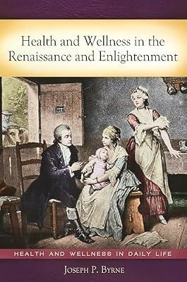 Health and Wellness in the Renaissance and Enlightenment (Health and Wellness in Daily Life) by Byrne, Joseph P. | Hardcover | History