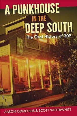 A Punkhouse in the Deep South: The Oral History of 309 by Satterwhite, Scott; Cometbus, Aaron | Paperback | History