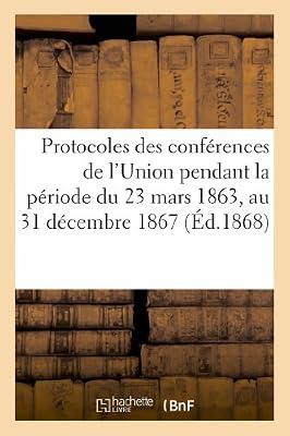 Protocoles Des Conférences de l'Union Pendant La Période Du 23 Mars 1863, Au 31 Décembre 1867 (Sciences Sociales) by Sans Auteur | Paperback | Central Government Policies