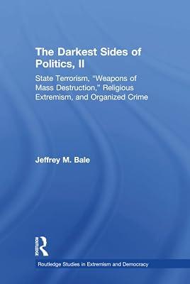 The Darkest Sides of Politics, II: State Terrorism, "Weapons of Mass Destruction," Religious Extremism, and Organized Crime (Routledge Studies in Extremism and Democracy, 38) by Bale, Jeffrey M. | Hardcover | Political Science 2