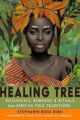 The Healing Tree: Botanicals, Remedies, and Rituals from African Folk Traditions by Bird, Stephanie Rose | Paperback | Complementary Therapies