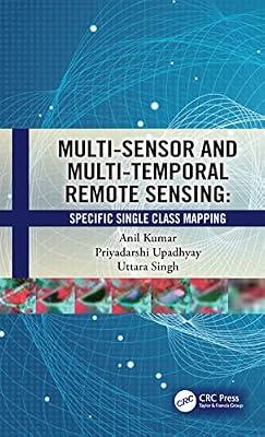 Multi-Sensor and Multi-Temporal Remote Sensing: Specific Single Class Mapping by Kumar, Anil; Upadhyay, Priyadarshi; Singh, Uttara | Hardcover | Geographical Information Systems