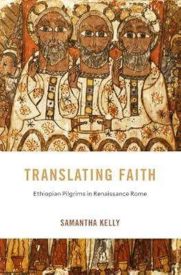 Translating Faith: Ethiopian Pilgrims in Renaissance Rome (I Tatti Studies in Italian Renaissance History) by Kelly, Samantha | Hardcover | European History