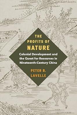 The Profits of Nature: Colonial Development and the Quest for Resources in Nineteenth-Century China by Lavelle, Peter B. | Hardcover | History