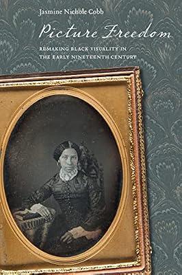 Picture Freedom: Remaking Black Visuality in the Early Nineteenth Century: 20 (America and the Long 19th Century) by Cobb, Jasmine Nichole | Paperback | Literary Criticism