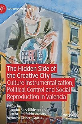 The Hidden Side of the Creative City: Culture Instrumentalization, Political Control and Social Reproduction in Valencia (Sociology of the Arts) | Hardcover | Social Science