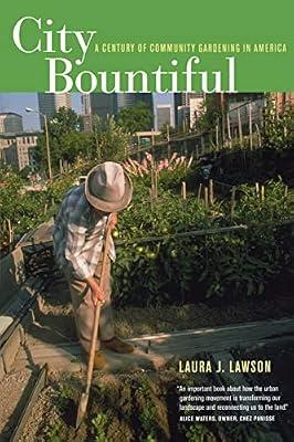 City Bountiful: A Century Of Community Gardening In America by Lawson, Laura J. | Paperback | Gardening