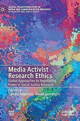 Media Activist Research Ethics: Global Approaches to Negotiating Power in Social Justice Research (Global Transformations in Media and Communication Research - A Palgrave and IAMCR Series) by Sandra Jeppesen; Paola Sartoretto | Hardcover | Media Studies
