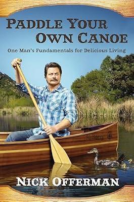 Paddle Your Own Canoe: One Man's Fundamentals for Delicious Living by Offerman, Nick | Hardcover | Humor