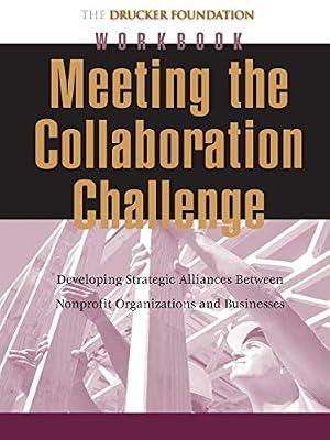 Meeting the Collaboration Challenge: Developing Strategic Alliances Between Nonprofit Organizations and Businesses (J-B Drucker Foundation Series) by Drucker, Peter Ferdinand | Paperback | Business & Economics