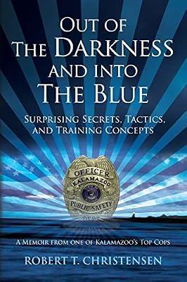 Out of the Darkness and into the Blue: Surprising Secrets, Tactics, and Training Concepts: a Memoir from One of Kalamazoo's Top Cops by Christensen, Robert T. | Paperback | Biography & Autobiography