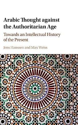 Arabic Thought against the Authoritarian Age: Towards an Intellectual History of the Present | Hardcover | History