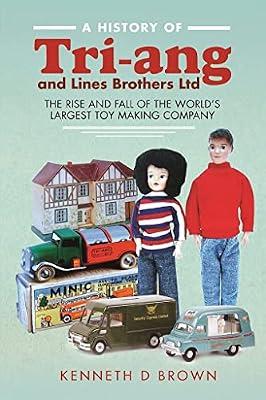 A History of Tri-ang and Lines Brothers Ltd by Brown, Kenneth D. | Hardcover | Business & Economics