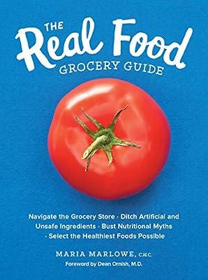 The Real Food Grocery Guide: Navigate the Grocery Store, Ditch Artificial and Unsafe Ingredients, Bust Nutritional Myths, and Select the Healthiest Foods Possible by Marlowe, Maria | Flexibound | Health & Fitness