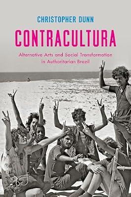 Contracultura: Alternative Arts and Social Transformation in Authoritarian Brazil by Dunn, Christopher | Paperback | History
