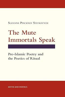 The Mute Immortals Speak: Pre-Islamic Poetry and the Poetics of Ritual (Myth and Poetics) by Stetkevych, Suzanne Pinckney | Hardcover | Literary Studies: Poetry & Poets 2
