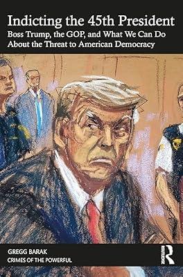 Indicting the 45th President: Boss Trump, the GOP, and What We Can Do About the Threat to American Democracy (Crimes of the Powerful) by Barak, Gregg | Paperback | Regional