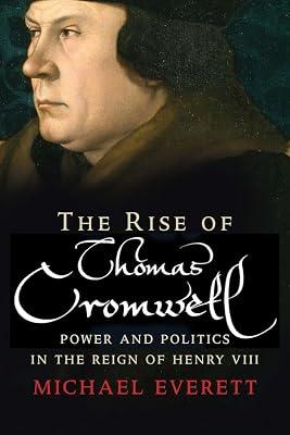 Rise of Thomas Cromwell: Power and Politics in the Reign of Henry VIII, 1485-1534 by Everett, Michael | Paperback | Biography & Autobiography