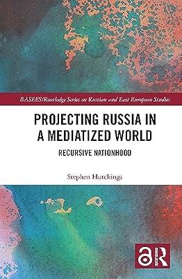 Projecting Russia in a Mediatized World: Recursive Nationhood (The BASEES/Routledge on Russian and East European Studies) by Hutchings, Stephen | Hardcover | Social Science