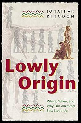 Lowly Origin – Where, When, & Why Our Ancstors First Stood Up: Where, When, and Why Our Ancestors First Stood Up by Kingdon, Jonathan | Hardcover | Evolution