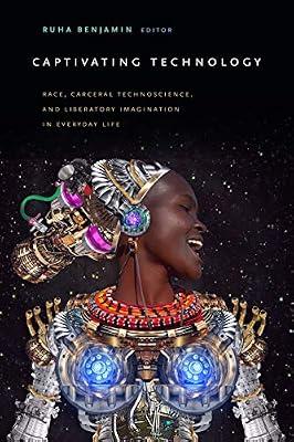 Captivating Technology: Race, Carceral Technoscience, and Liberatory Imagination in Everyday Life | Paperback | Crime & Criminology