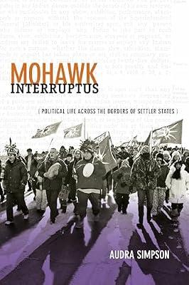Mohawk Interruptus: Political Life Across the Borders of Settler States by Simpson, Audra | Hardcover | Indigenous Peoples
