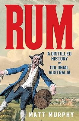 Rum: A Distilled History of Colonial Australia by Murphy, Matt | Paperback | History