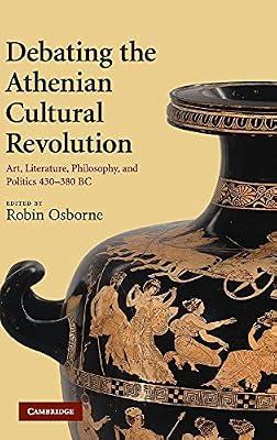 Debating the Athenian Cultural Revolution: Art, Literature, Philosophy, and Politics 430–380 BC | Hardcover | History