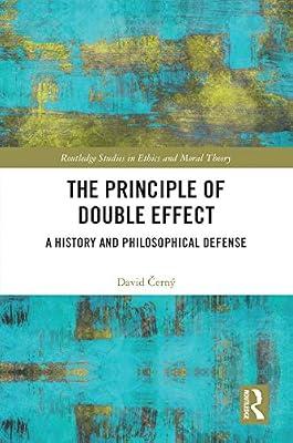 The Principle of Double Effect: A History and Philosophical Defense (Routledge Studies in Ethics and Moral Theory, 60) by Cern, David | Hardcover | Philosophy