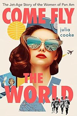 Come Fly The World: The Jet-Age Story of the Women of Pan Am by Cooke, Julia | Hardcover | History