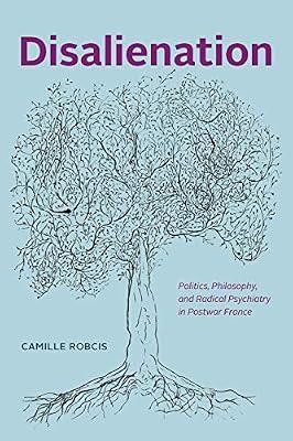 Disalienation: Politics, Philosophy, and Radical Psychiatry in Postwar France (Chicago Studies in Practices of Meaning) by Robcis, Camille | Paperback | History