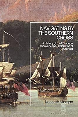 Navigating by the Southern Cross: A History of the European Discovery and Exploration of Australia by Morgan, Kenneth | Paperback | History