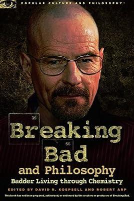 Breaking Bad and Philosophy: Badder Living through Chemistry by Robert Arp; David R. Koepsell | Paperback | Philosophy