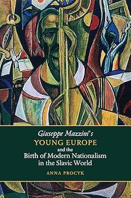 Giuseppe Mazzini's Young Europe and the Birth of Modern Nationalism in the Slavic World by Procyk, Anna | Hardcover | History