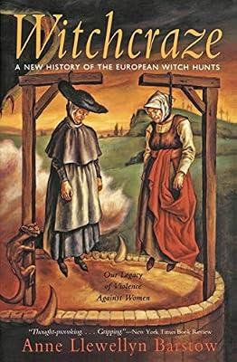 Witchcraze: A New History of the European Witch Hunts: A New History of the European Witch Hunts – An Authoritative Feminist Chronicle of Gender Persecution, Violence, and Torture by Barstow, Anne Llewellyn | Paperback | European History