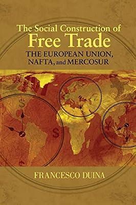 The Social Construction of Free Trade: The European Union, Nafta, and Mercosur by Duina, Francesco | Paperback | Social Science