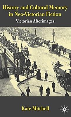 History and Cultural Memory in Neo-Victorian Fiction: Victorian Afterimages by Mitchell, Kate | Hardcover | Literature: History & Criticism