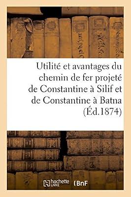 Utilité Et Avantages Du Chemin de Fer Projeté de Constantine À Silif Et de Constantine À Batna: Voeu de la Chambre de Commerce Et Rapports Des Ingénieurs Des Ponts Et Chaussées by Sans Auteur | Paperback | Central Government Policies