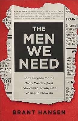 The Men We Need: God’s Purpose for the Manly Man, the Avid Indoorsman, or Any Man Willing to Show Up by Hansen, Brant | Hardcover | Religion