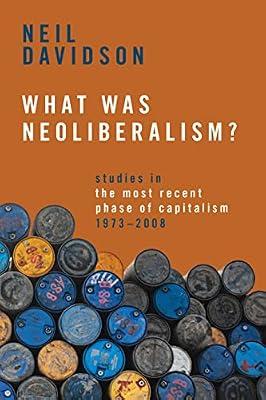 What Was Neoliberalism?: Studies in the Most Recent Phase of Capitalism, 1973-2008 by Davidson, Neil | Hardcover | Economic Systems & Structures