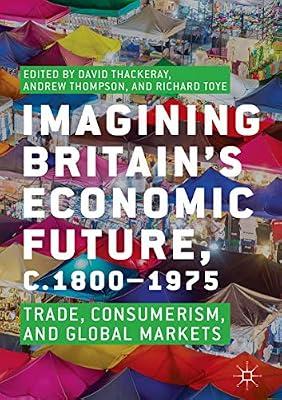 Imagining Britain’s Economic Future, c.1800–1975: Trade, Consumerism, and Global Markets | Hardcover | C 1800 To C 1900