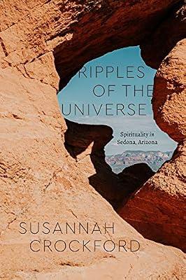 Ripples of the Universe: Spirituality in Sedona, Arizona (Class 200: New Studies in Religion) by Crockford, Susannah | Paperback | Spirituality & Religious Experience