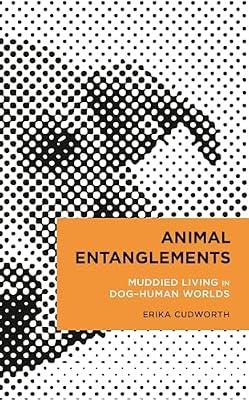Animal Entanglements: Muddied Living in Dog–Human Worlds (Radical Cultural Studies) by Cudworth, Erika | Hardcover | Sociology