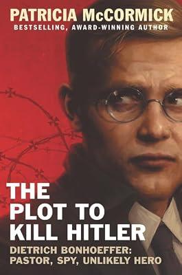 The Plot to Kill Hitler: Dietrich Bonhoeffer: Pastor, Spy, Unlikely Hero by McCormick, Patricia | Hardcover | Juvenile Nonfiction: History