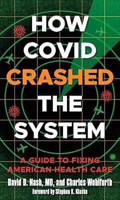 How Covid Crashed the System: A Guide to Fixing American Health Care by Wohlforth, Charles; Nash, David B., M.D. | Hardcover | Health & Fitness