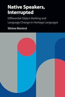 Native Speakers, Interrupted: Differential Object Marking and Language Change in Heritage Languages by Montrul, Silvina | Paperback | Language Arts & Disciplines 2
