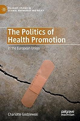 The Politics of Health Promotion: In the European Union (Palgrave Studies in Science, Knowledge and Policy) by Charlotte Godziewski | Hardcover | Social Science