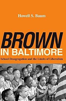 Brown in Baltimore: School Desegregation and the Limits of Liberalism by Baum, Howell S. | Hardcover | Education