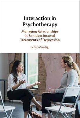 Interaction in Psychotherapy: Managing Relationships in Emotion-focused Treatments of Depression by Muntigl, Peter | Hardcover | Language Arts & Disciplines